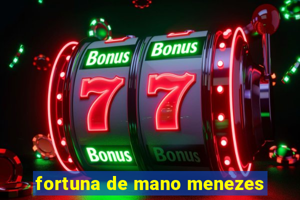 fortuna de mano menezes